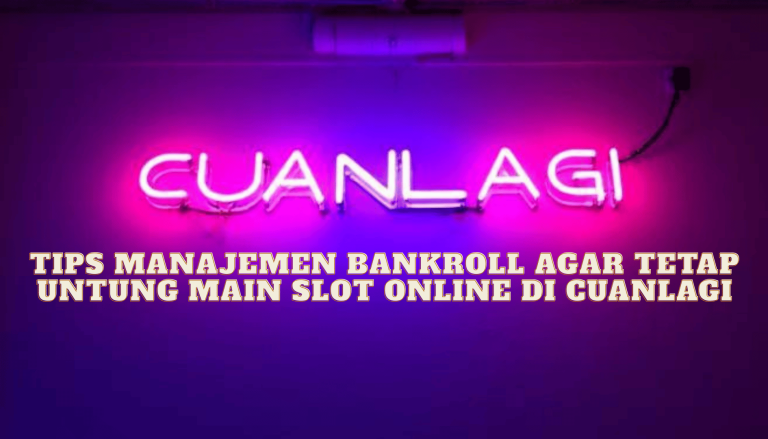 Tips Manajemen Bankroll agar Tetap Untung Main Slot Online di Cuanlagi